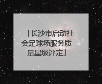 长沙市启动社会足球场服务质量星级评定