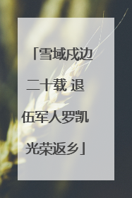 雪域戍边二十载 退伍军人罗凯光荣返乡