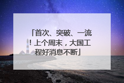 首次、突破、一流！上个周末，大国工程好消息不断
