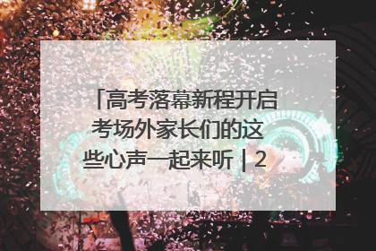 高考落幕新程开启 考场外家长们的这些心声一起来听｜2025四川高考