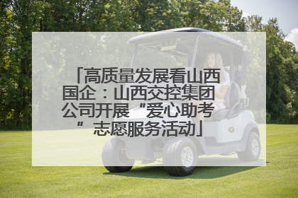 高质量发展看山西国企：山西交控集团公司开展“爱心助考”志愿服务活动