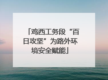 鸡西工务段“百日攻坚”为路外环境安全赋能