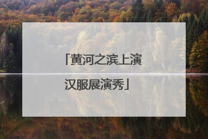 黄河之滨上演汉服展演秀