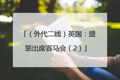 （外代二线）英国：盛装出席赛马会（2）