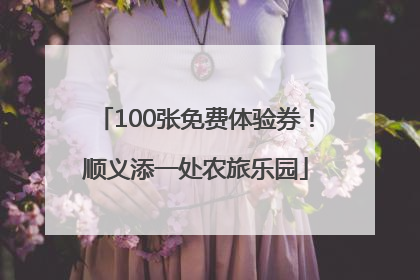 100张免费体验券！顺义添一处农旅乐园