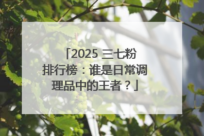 2025 三七粉排行榜：谁是日常调理品中的王者？