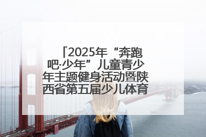 2025年“奔跑吧·少年”儿童青少年主题健身活动暨陕西省第五届少儿体育嘉年华活动启动