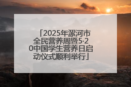 2025年漯河市全民营养周暨5·20中国学生营养日启动仪式顺利举行