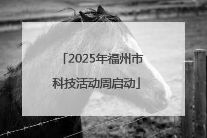 2025年福州市科技活动周启动