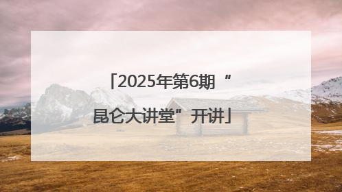 2025年第6期“昆仑大讲堂”开讲
