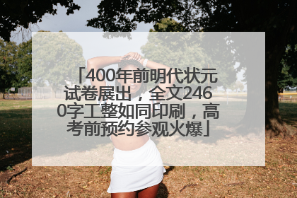 400年前明代状元试卷展出，全文2460字工整如同印刷，高考前预约参观火爆