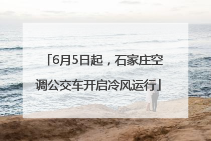 6月5日起，石家庄空调公交车开启冷风运行