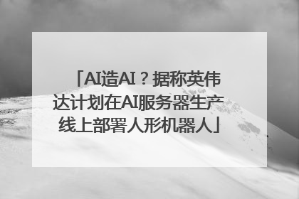 AI造AI？据称英伟达计划在AI服务器生产线上部署人形机器人